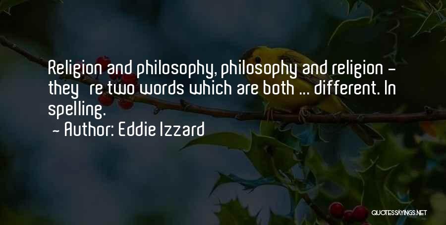 Eddie Izzard Quotes: Religion And Philosophy, Philosophy And Religion - They're Two Words Which Are Both ... Different. In Spelling.