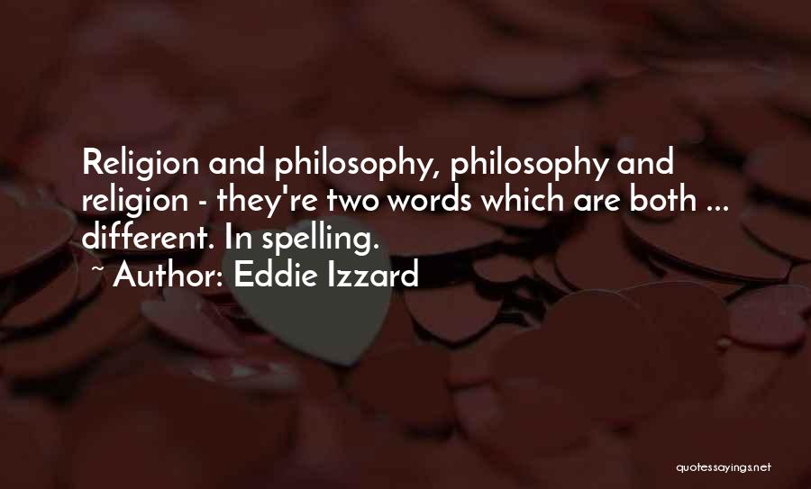 Eddie Izzard Quotes: Religion And Philosophy, Philosophy And Religion - They're Two Words Which Are Both ... Different. In Spelling.