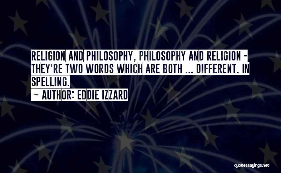 Eddie Izzard Quotes: Religion And Philosophy, Philosophy And Religion - They're Two Words Which Are Both ... Different. In Spelling.