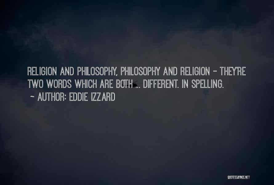 Eddie Izzard Quotes: Religion And Philosophy, Philosophy And Religion - They're Two Words Which Are Both ... Different. In Spelling.