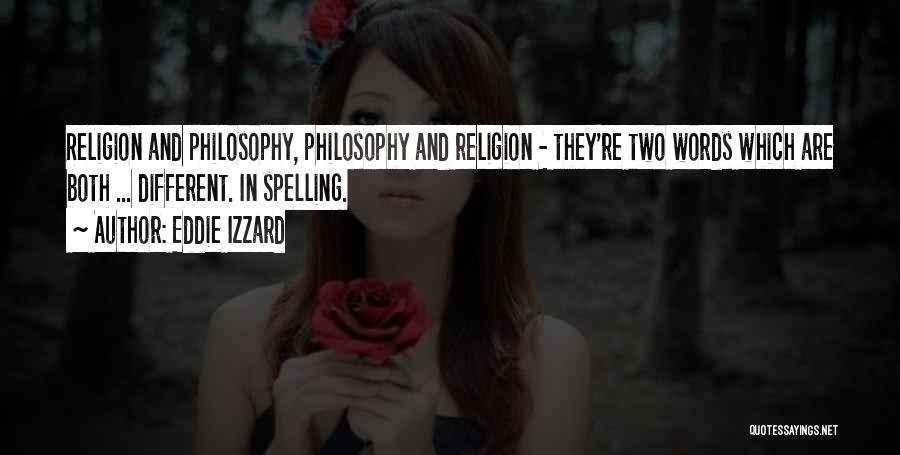 Eddie Izzard Quotes: Religion And Philosophy, Philosophy And Religion - They're Two Words Which Are Both ... Different. In Spelling.