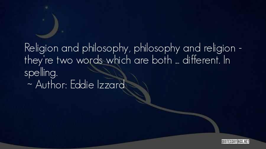 Eddie Izzard Quotes: Religion And Philosophy, Philosophy And Religion - They're Two Words Which Are Both ... Different. In Spelling.
