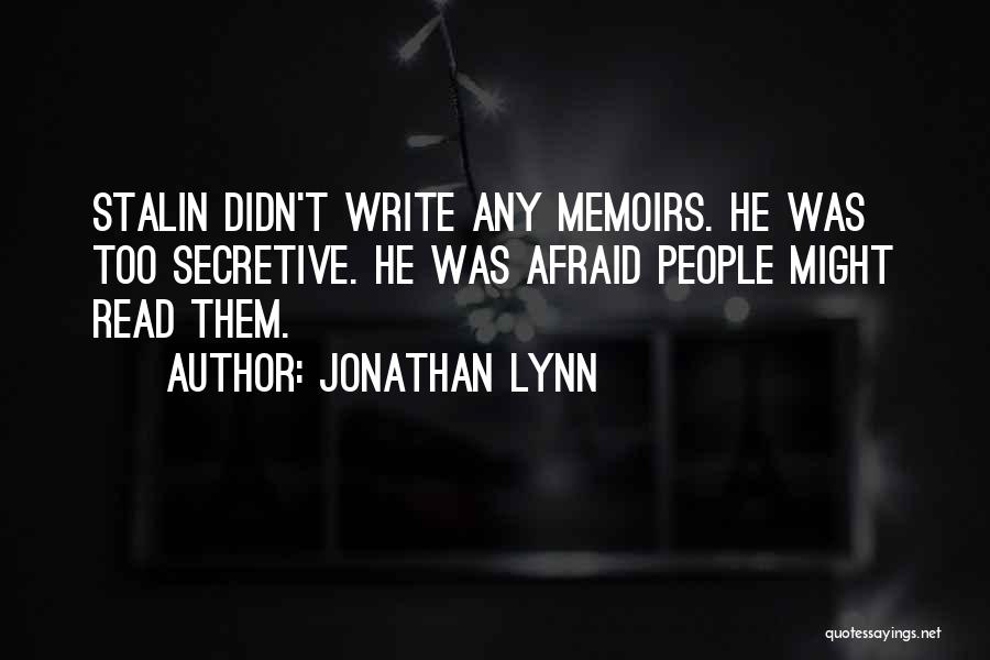 Jonathan Lynn Quotes: Stalin Didn't Write Any Memoirs. He Was Too Secretive. He Was Afraid People Might Read Them.