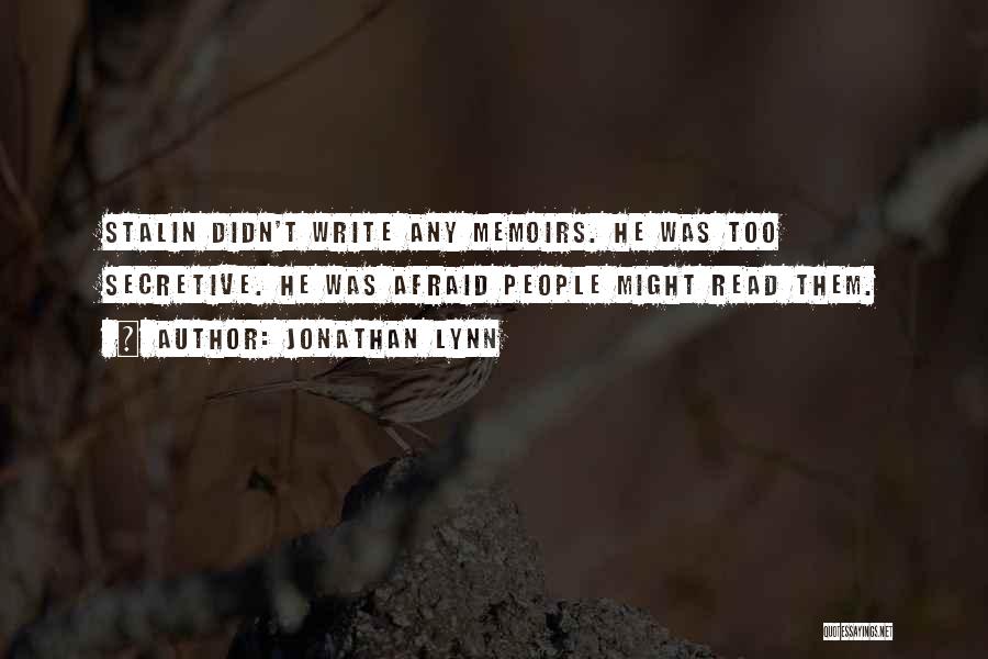 Jonathan Lynn Quotes: Stalin Didn't Write Any Memoirs. He Was Too Secretive. He Was Afraid People Might Read Them.