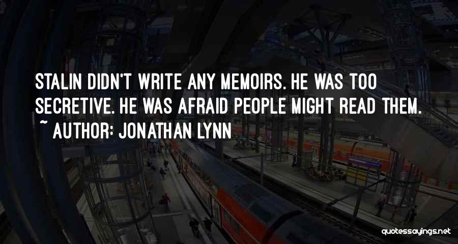 Jonathan Lynn Quotes: Stalin Didn't Write Any Memoirs. He Was Too Secretive. He Was Afraid People Might Read Them.