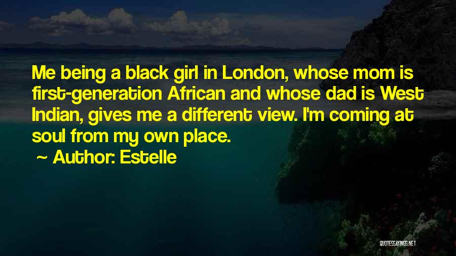 Estelle Quotes: Me Being A Black Girl In London, Whose Mom Is First-generation African And Whose Dad Is West Indian, Gives Me