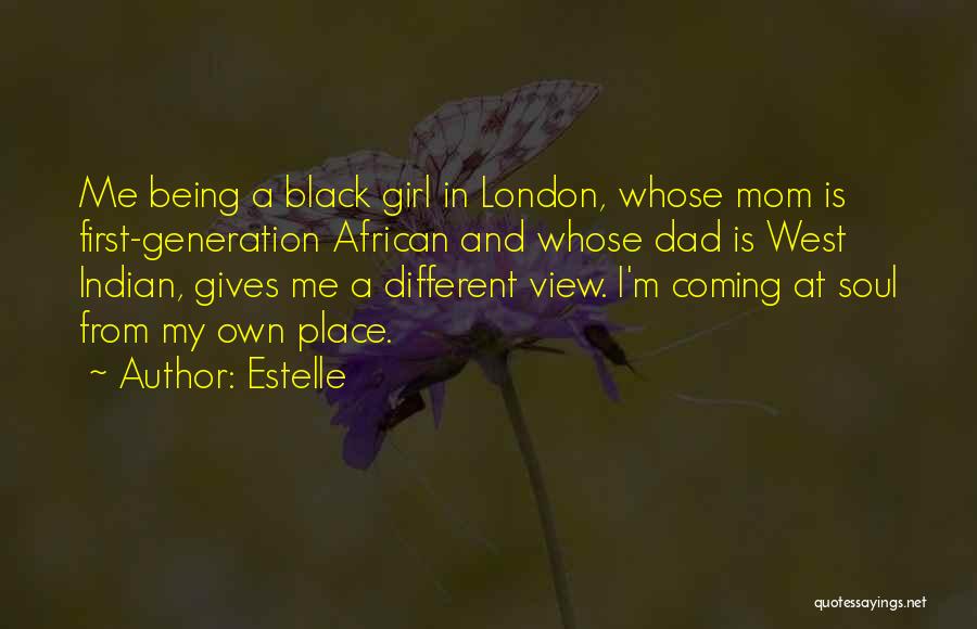 Estelle Quotes: Me Being A Black Girl In London, Whose Mom Is First-generation African And Whose Dad Is West Indian, Gives Me