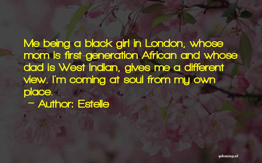 Estelle Quotes: Me Being A Black Girl In London, Whose Mom Is First-generation African And Whose Dad Is West Indian, Gives Me