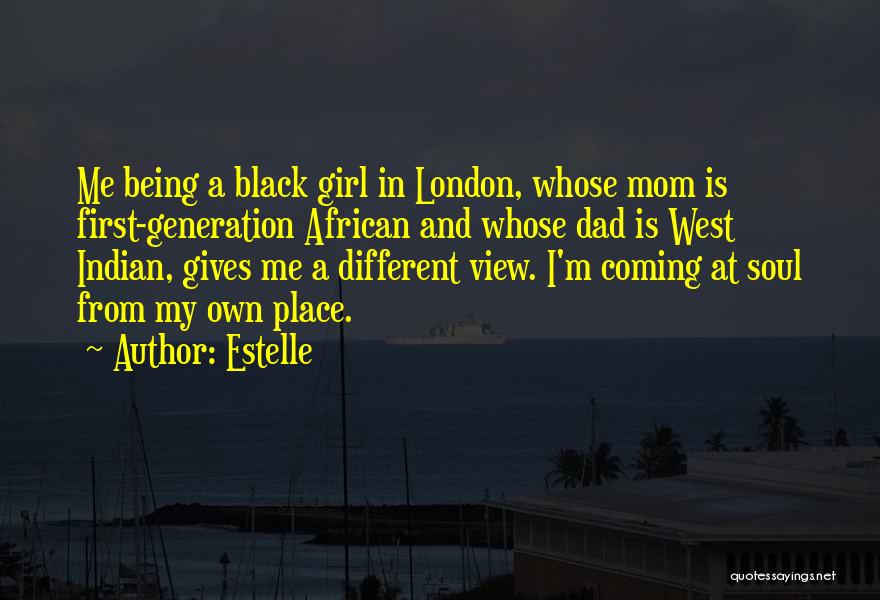 Estelle Quotes: Me Being A Black Girl In London, Whose Mom Is First-generation African And Whose Dad Is West Indian, Gives Me