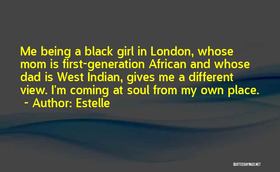 Estelle Quotes: Me Being A Black Girl In London, Whose Mom Is First-generation African And Whose Dad Is West Indian, Gives Me