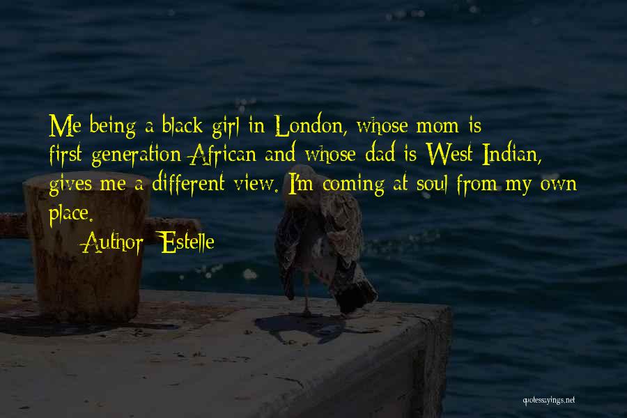 Estelle Quotes: Me Being A Black Girl In London, Whose Mom Is First-generation African And Whose Dad Is West Indian, Gives Me