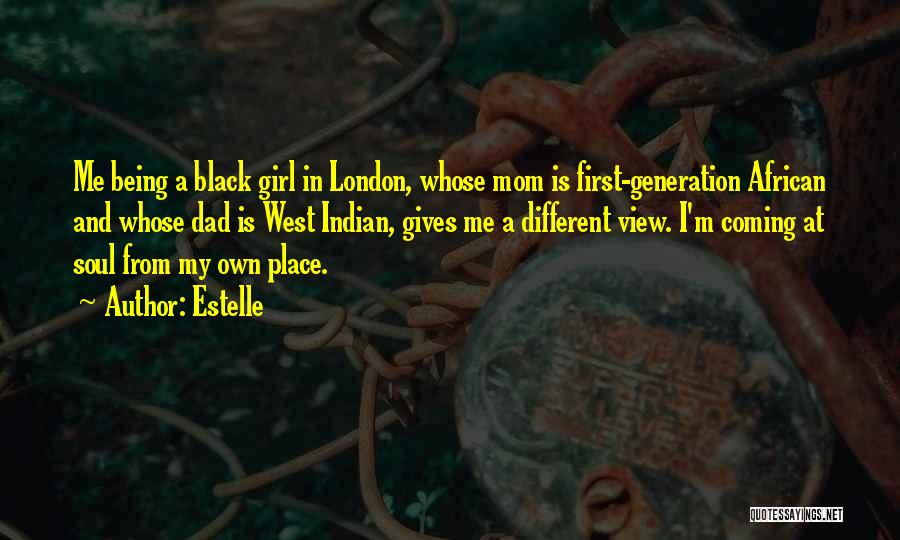 Estelle Quotes: Me Being A Black Girl In London, Whose Mom Is First-generation African And Whose Dad Is West Indian, Gives Me