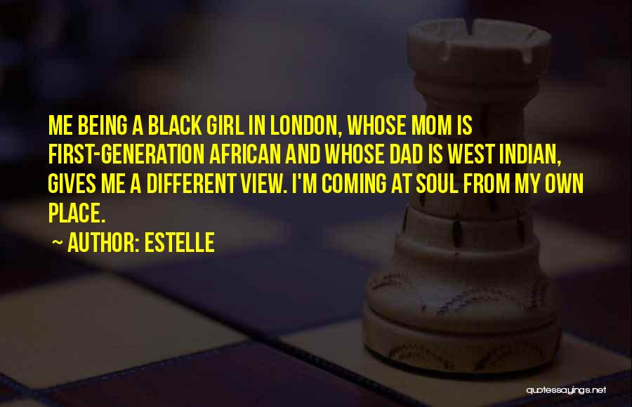 Estelle Quotes: Me Being A Black Girl In London, Whose Mom Is First-generation African And Whose Dad Is West Indian, Gives Me