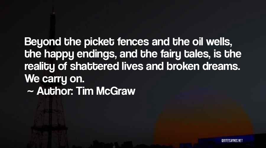 Tim McGraw Quotes: Beyond The Picket Fences And The Oil Wells, The Happy Endings, And The Fairy Tales, Is The Reality Of Shattered