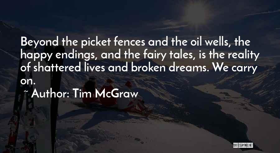 Tim McGraw Quotes: Beyond The Picket Fences And The Oil Wells, The Happy Endings, And The Fairy Tales, Is The Reality Of Shattered