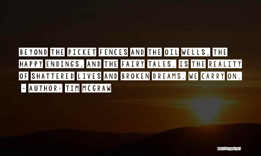 Tim McGraw Quotes: Beyond The Picket Fences And The Oil Wells, The Happy Endings, And The Fairy Tales, Is The Reality Of Shattered