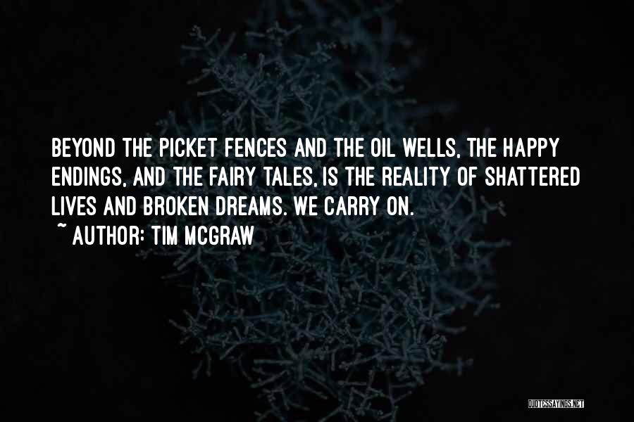 Tim McGraw Quotes: Beyond The Picket Fences And The Oil Wells, The Happy Endings, And The Fairy Tales, Is The Reality Of Shattered