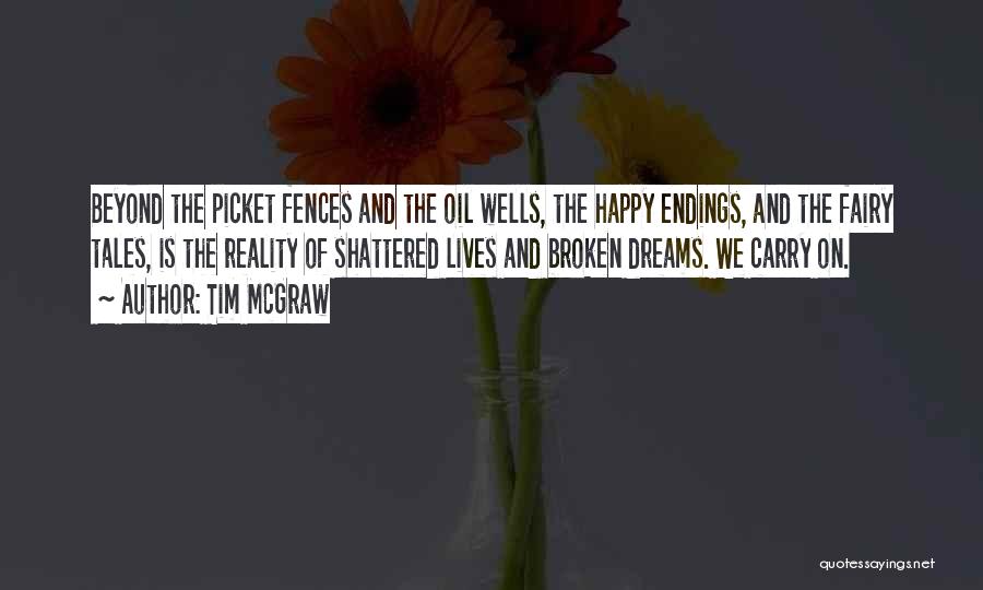 Tim McGraw Quotes: Beyond The Picket Fences And The Oil Wells, The Happy Endings, And The Fairy Tales, Is The Reality Of Shattered