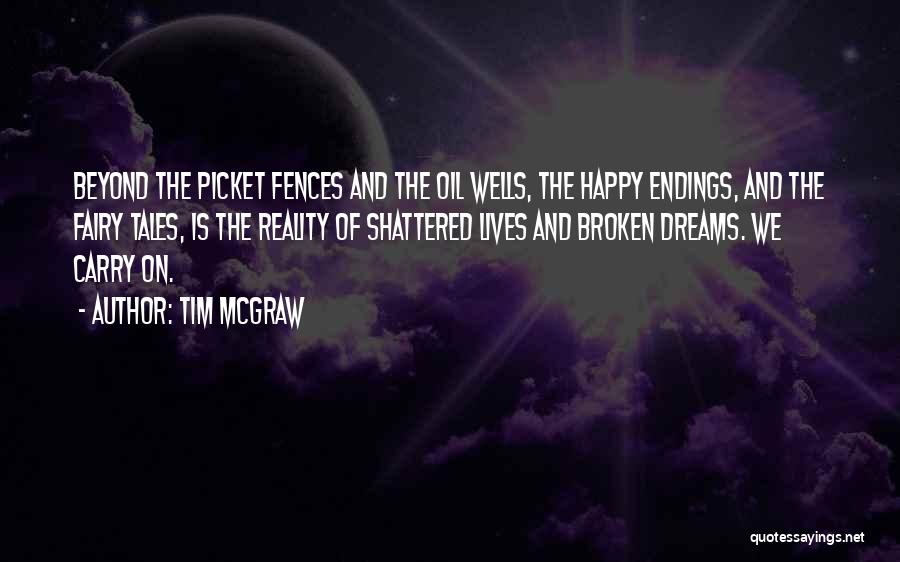 Tim McGraw Quotes: Beyond The Picket Fences And The Oil Wells, The Happy Endings, And The Fairy Tales, Is The Reality Of Shattered