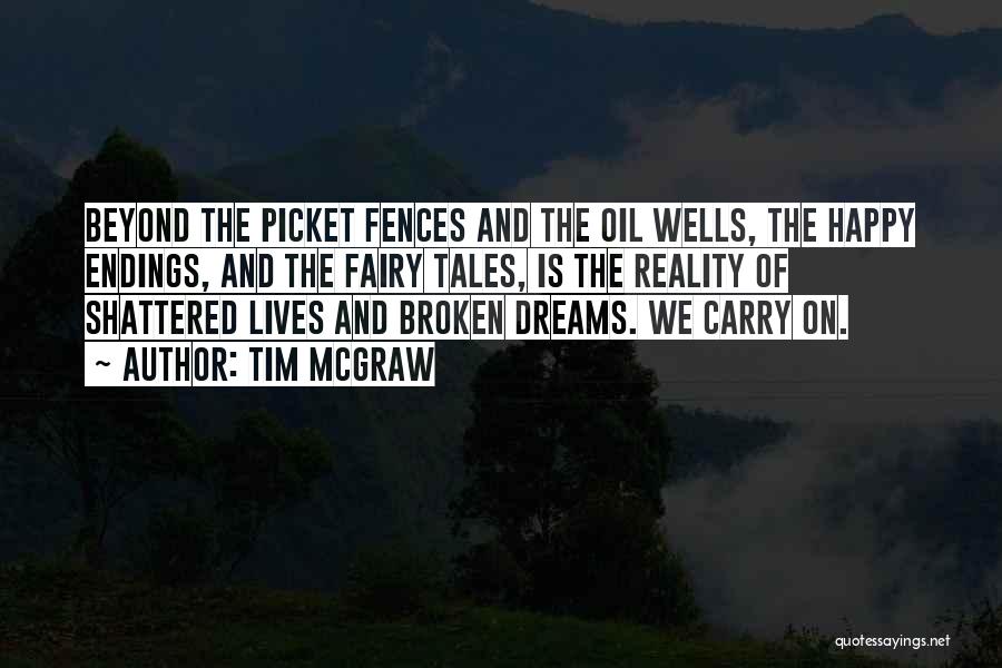 Tim McGraw Quotes: Beyond The Picket Fences And The Oil Wells, The Happy Endings, And The Fairy Tales, Is The Reality Of Shattered