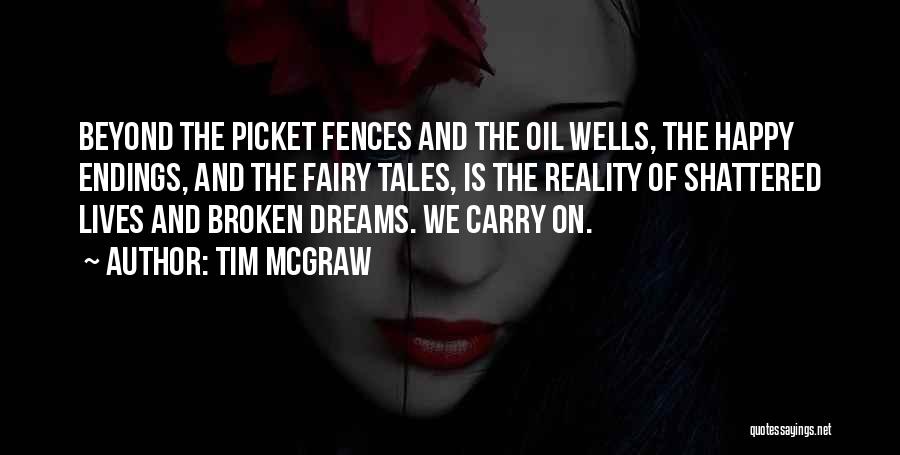 Tim McGraw Quotes: Beyond The Picket Fences And The Oil Wells, The Happy Endings, And The Fairy Tales, Is The Reality Of Shattered