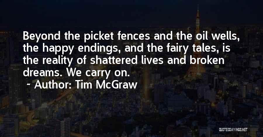 Tim McGraw Quotes: Beyond The Picket Fences And The Oil Wells, The Happy Endings, And The Fairy Tales, Is The Reality Of Shattered