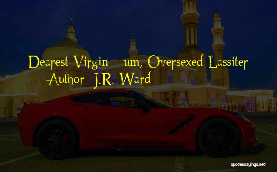 J.R. Ward Quotes: Dearest Virgin - Um, Oversexed Lassiter