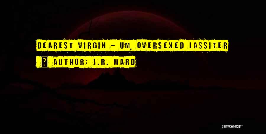 J.R. Ward Quotes: Dearest Virgin - Um, Oversexed Lassiter