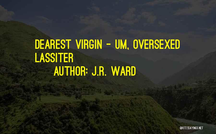 J.R. Ward Quotes: Dearest Virgin - Um, Oversexed Lassiter