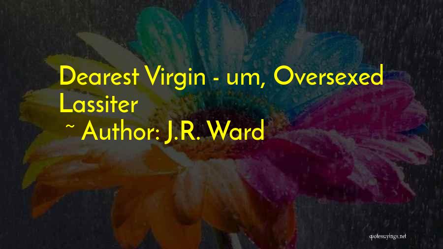 J.R. Ward Quotes: Dearest Virgin - Um, Oversexed Lassiter