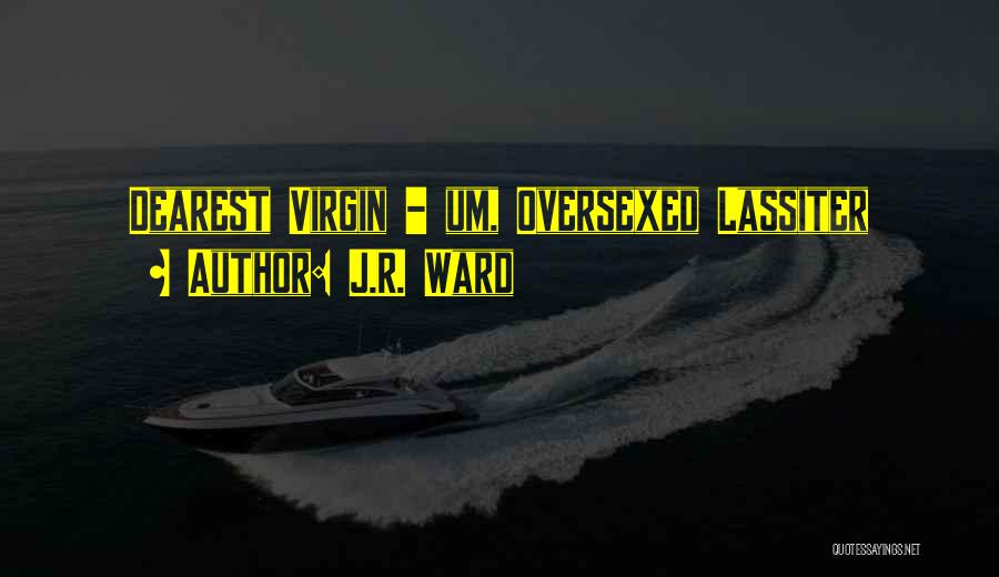 J.R. Ward Quotes: Dearest Virgin - Um, Oversexed Lassiter