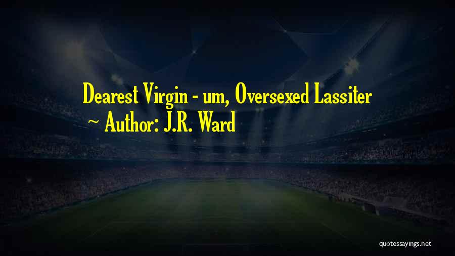 J.R. Ward Quotes: Dearest Virgin - Um, Oversexed Lassiter