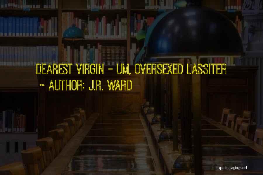 J.R. Ward Quotes: Dearest Virgin - Um, Oversexed Lassiter