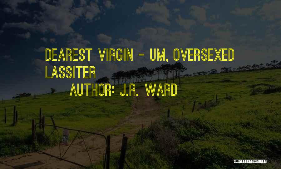J.R. Ward Quotes: Dearest Virgin - Um, Oversexed Lassiter