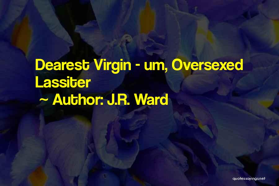 J.R. Ward Quotes: Dearest Virgin - Um, Oversexed Lassiter