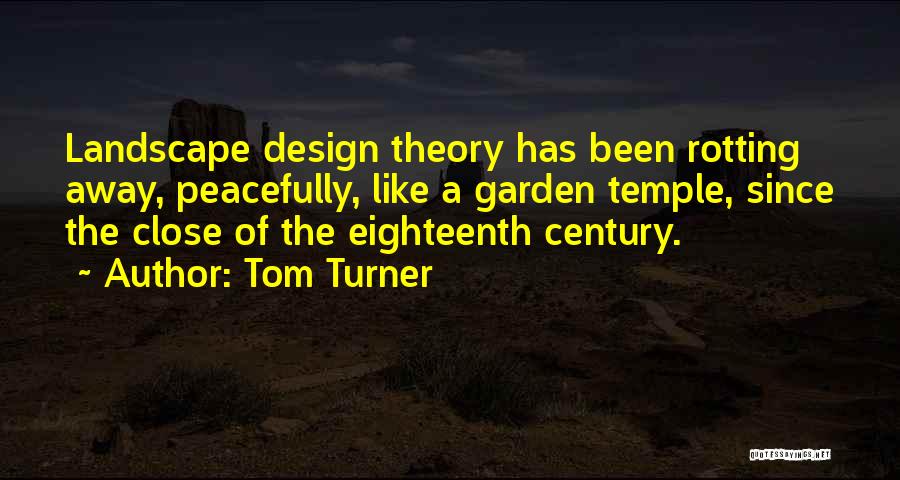 Tom Turner Quotes: Landscape Design Theory Has Been Rotting Away, Peacefully, Like A Garden Temple, Since The Close Of The Eighteenth Century.