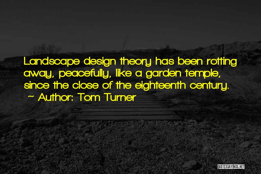 Tom Turner Quotes: Landscape Design Theory Has Been Rotting Away, Peacefully, Like A Garden Temple, Since The Close Of The Eighteenth Century.