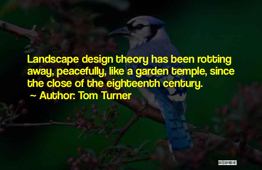 Tom Turner Quotes: Landscape Design Theory Has Been Rotting Away, Peacefully, Like A Garden Temple, Since The Close Of The Eighteenth Century.