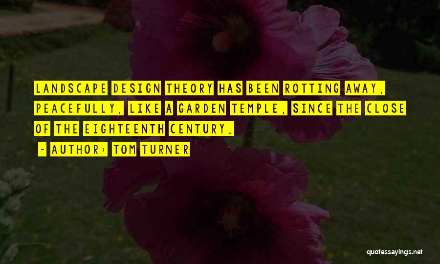 Tom Turner Quotes: Landscape Design Theory Has Been Rotting Away, Peacefully, Like A Garden Temple, Since The Close Of The Eighteenth Century.
