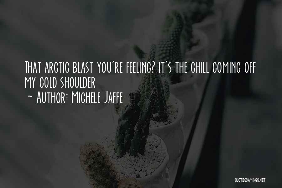 Michele Jaffe Quotes: That Arctic Blast You're Feeling? It's The Chill Coming Off My Cold Shoulder