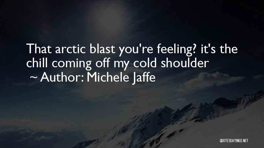 Michele Jaffe Quotes: That Arctic Blast You're Feeling? It's The Chill Coming Off My Cold Shoulder