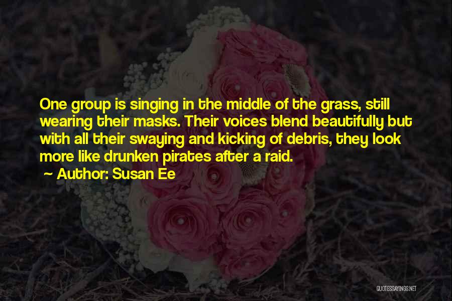Susan Ee Quotes: One Group Is Singing In The Middle Of The Grass, Still Wearing Their Masks. Their Voices Blend Beautifully But With