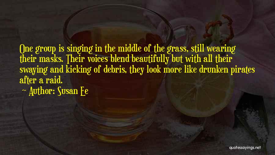 Susan Ee Quotes: One Group Is Singing In The Middle Of The Grass, Still Wearing Their Masks. Their Voices Blend Beautifully But With