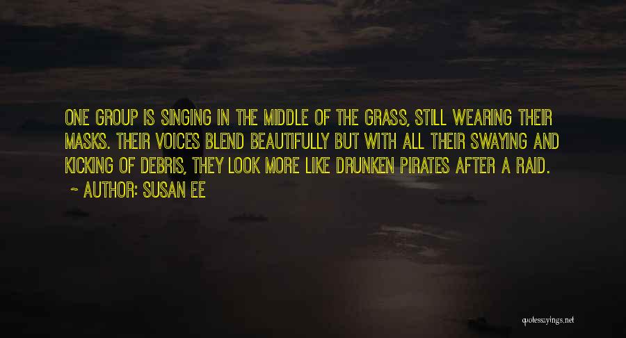 Susan Ee Quotes: One Group Is Singing In The Middle Of The Grass, Still Wearing Their Masks. Their Voices Blend Beautifully But With