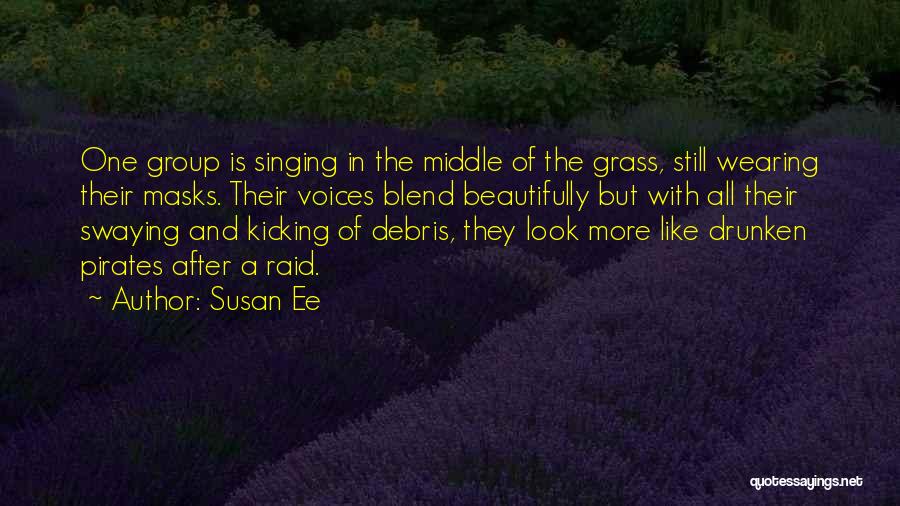 Susan Ee Quotes: One Group Is Singing In The Middle Of The Grass, Still Wearing Their Masks. Their Voices Blend Beautifully But With