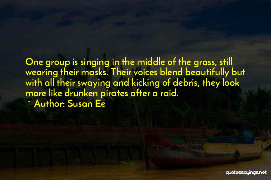 Susan Ee Quotes: One Group Is Singing In The Middle Of The Grass, Still Wearing Their Masks. Their Voices Blend Beautifully But With