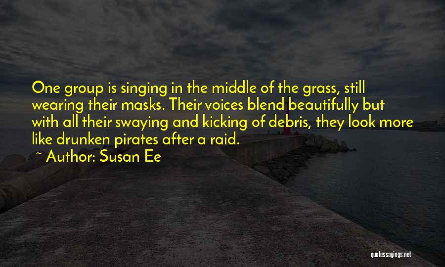 Susan Ee Quotes: One Group Is Singing In The Middle Of The Grass, Still Wearing Their Masks. Their Voices Blend Beautifully But With