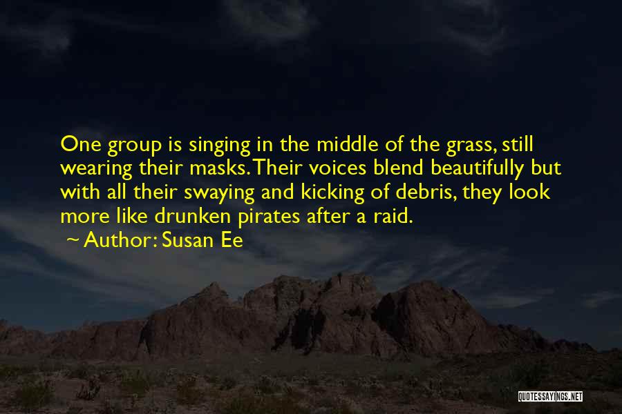 Susan Ee Quotes: One Group Is Singing In The Middle Of The Grass, Still Wearing Their Masks. Their Voices Blend Beautifully But With