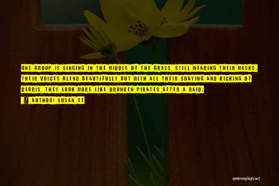 Susan Ee Quotes: One Group Is Singing In The Middle Of The Grass, Still Wearing Their Masks. Their Voices Blend Beautifully But With