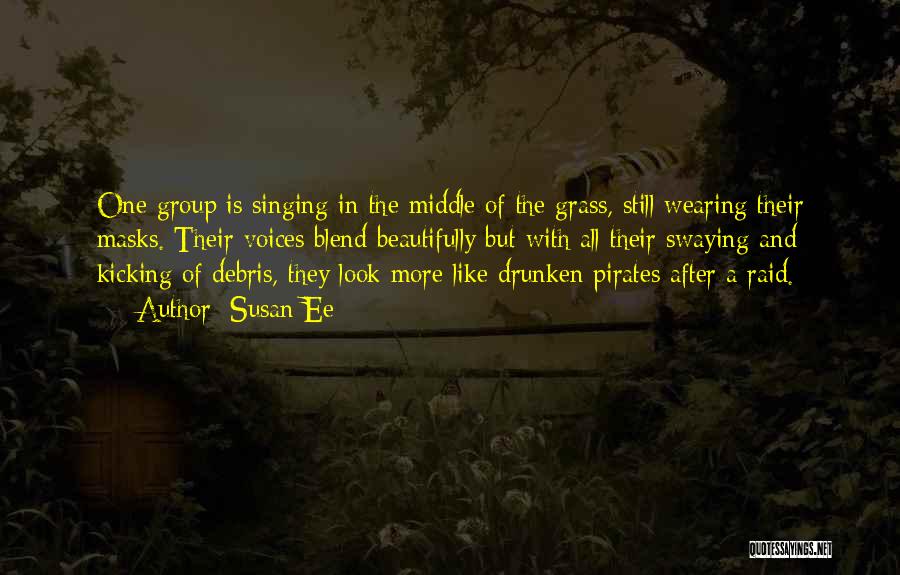 Susan Ee Quotes: One Group Is Singing In The Middle Of The Grass, Still Wearing Their Masks. Their Voices Blend Beautifully But With